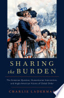 Sharing the burden : the Armenian question, humanitarian intervention, and Anglo-American visions of global order /