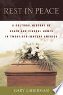 Rest in peace : a cultural history of death and the funeral home in twentieth-century America /