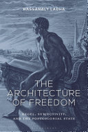 The architecture of freedom : Hegel, subjectivity, and the postcolonial state /