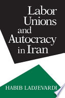 Labor unions and autocracy in Iran /