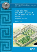 Rise and fall of Druce Farm Roman villa (AD 60-650) : excavations 2012-2018 /