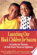 Launching our Black children for success : a guide for parents of kids from three to eighteen /