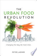The urban food revolution : changing the way we feed cities /
