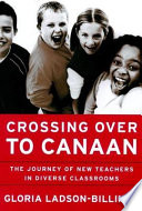 Crossing over to Canaan : the journey of new teachers in diverse classrooms /