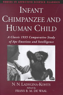 Infant chimpanzee and human child : a classic 1935 comparative study of ape emotions and intellegence /