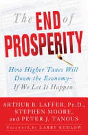 The end of prosperity : how higher taxes will doom the economy--if we let it happen /