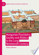 Hungarian Psychiatry, Society and Politics in the Long Nineteenth Century /