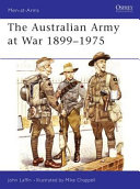 The Australian army at war, 1899-1975 /