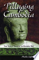 Pillaging Cambodia : the illicit traffic in Khmer art /