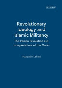 Revolutionary ideology and Islamic militancy : the Iranian revolution and interpretations of the Quran /