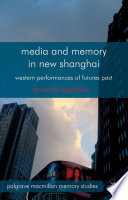 Media and memory in new Shanghai : western performances of futures past /