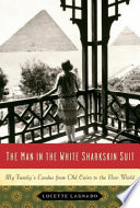 The man in the white sharkskin suit : my family's exodus from Old Cairo to the New World /