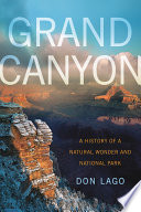 Grand Canyon : a history of a natural wonder and national park /