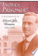 India's prisoner : a biography of Edward John Thompson, 1886-1946 /