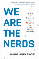 We are the nerds : the birth and tumultuous life of Reddit, the internet's culture laboratory /