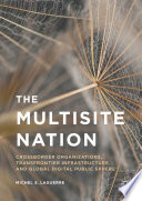 The multisite nation : crossborder organizations, transfrontier infrastructure, and global digital public sphere /
