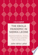 The Ebola pandemic in Sierra Leone : representations, actors, interventions and the path to recovery /