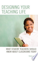 Designing your teaching life : what student teachers should know about classrooms today /