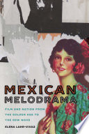 Mexican melodrama : film and nation from the Golden Age to the new wave /