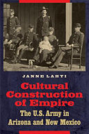 Cultural construction of empire : the U.S. Army in Arizona and New Mexico /