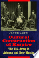 Cultural construction of empire : the U.S. Army in Arizona and New Mexico /