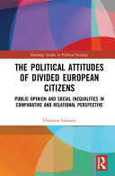 The political attitudes of divided European citizens : public opinion and social inequalities in comparative and relational perspective /