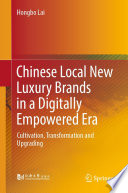 Chinese Local New Luxury Brands in a Digitally Empowered Era : Cultivation, Transformation and Upgrading /
