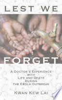 Lest we forget : a doctor's experience with life and death during the ebola outbreak /