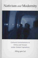 Nativism and modernity : cultural contestations in China and Taiwan under global capitalism /