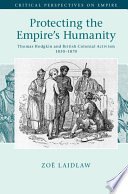 Protecting the empire's humanity : Thomas Hodgkin and British colonial activism, 1830-1870 /