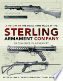 A history of the small arms made by the Sterling Armament Company : excellence in adversity /