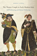 The theatre couple in early modern Italy : self-fashioning and mutual marketing /