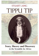 Tippu Tip : ivory, slavery and discovery in the scramble for Africa /