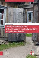 Order, materiality and urban space in the early modern kingdom of Sweden /