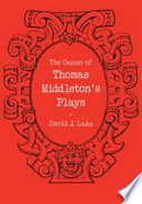 The canon of Thomas Middleton's plays : internal evidence for the major problems of authorship /