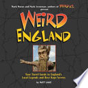 Weird England : your travel guide to England's local legends and best kept secrets /