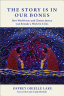 The story is in our bones : how worldviews and climate justice can remake a world in crisis /