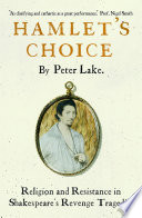 Hamlet's choice : religion and resistance in Shakespeare's revenge tragedies /