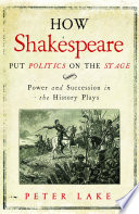 How Shakespeare put politics on the stage : power and succession in the history plays /