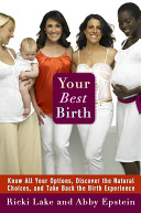 Your best birth : know all your options, discover the natural choices, and take back the birth experience /