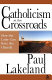 Catholicism at the crossroads : how the laity can save the church /