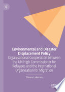 Environmental and Disaster Displacement Policy : Organisational Cooperation between the UN High Commissioner for Refugees and the International Organisation for Migration /