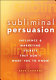 Subliminal persuasion : influence & marketing secrets they don't want you to know /