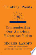 Thinking points : communicating our American values and vision : a progressive's handbook /