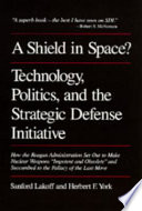 A shield in space? : technology, politics, and the strategic defense initiative : how the Reagan Administration set out to make nuclear weapons "impotent and obsolete" and succumbed to the fallacy of the last move /