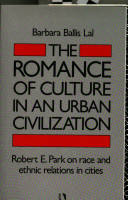 The romance of culture in an urban civilization : Robert E. Park on race and ethnic relations in cities /