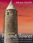 The Irish round tower : origins and architecture explored /