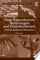 New reproductive technologies and disembodiment : feminist and material resolutions /