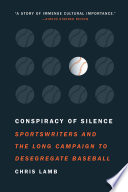 Conspiracy of silence : sportswriters and the long campaign to desegregate baseball /
