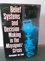 Belief systems and decision making in the Mayaguez Crisis /
